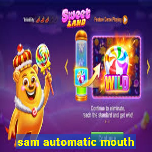 sam automatic mouth